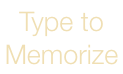 Type to Memorize